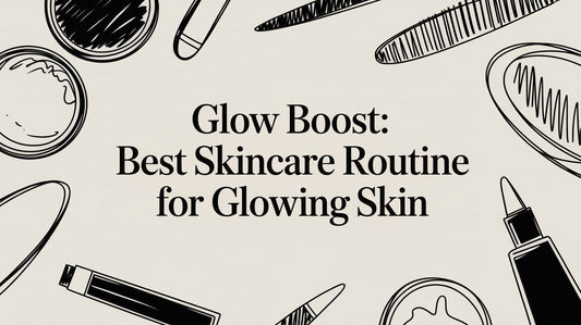 Glow Boost: best skincare routine for glowing skin