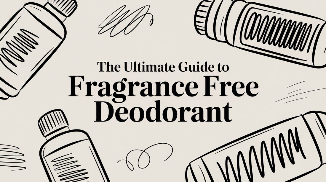 The Ultimate Guide to Fragrance Free Deodorant
