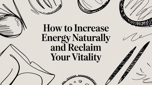 How to Increase Energy Naturally and Reclaim Your Vitality
